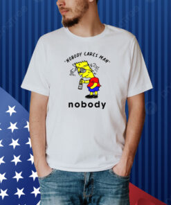 Nobody Cares Man Nobody Shirt