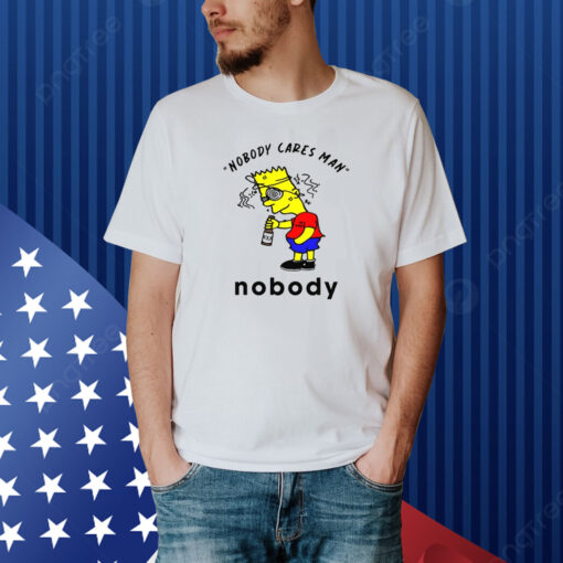 Nobody Cares Man Nobody Shirt