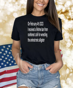 On February 4Th 2023 I Received A Lifetime Ban From Rainforest Cafe Shirts