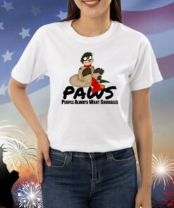 Paws People Always Want Snuggles Shirts
