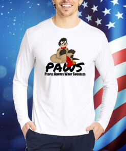 Paws People Always Want Snuggles TShirts