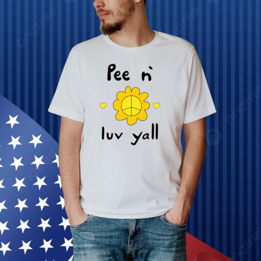 Pee N` Luv Yall Shirt