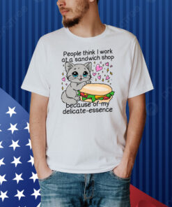 People Think I Work At A Sandwich Shop Because of My Delicate-Essence Shirt