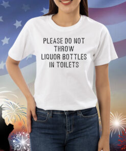 Please Do Not Throw Liquor Bottle In Toilets Shirts