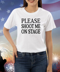 Please Shoot Me On Stage TShirt