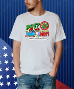 Pot How 'Bout Not Cigarilla Says Smoke Cigs Instead Shirt