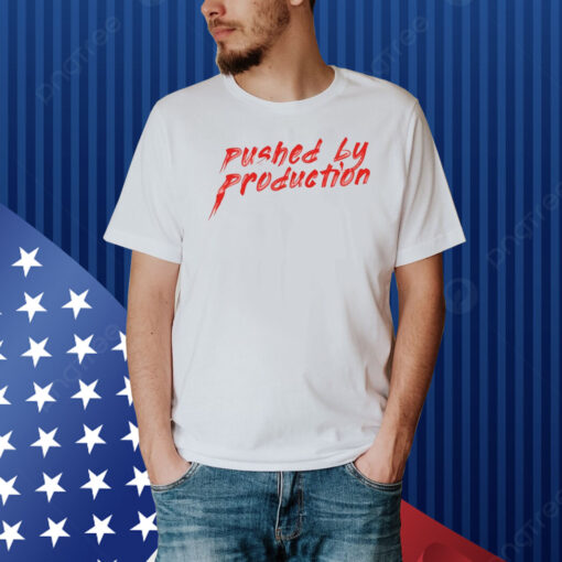 Pushed By Production Shirt