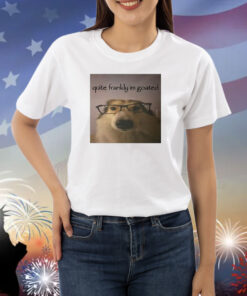 Quite Frankly Im Goated Shirts