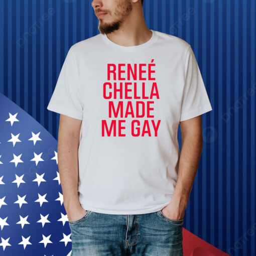 Reneé Chella Made Me Gay Shirt