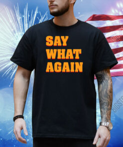 Say What Again Shirt