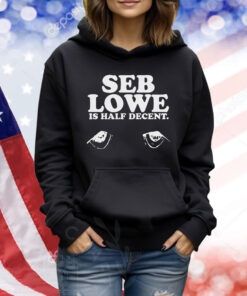 Seb Lowe Is Half Decent TShirts