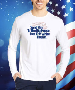 Send Him To The Big House Not The White House TShirts