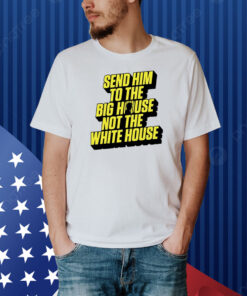 Send Him To The Big House Shirt