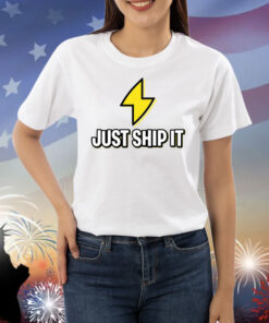 Ship Fast Just Ship It Shirts