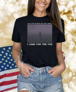 Silent Hill I Long For The Fog Meme Shirts