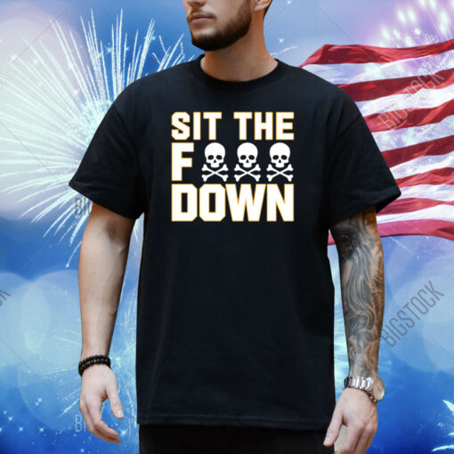 Sit The Fuck Down Shirt