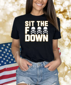 Sit The Fuck Down Shirts