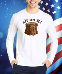 Sit on It TShirts
