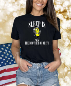 Sleep Is The Brother Of Death Shirts