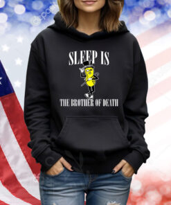 Sleep Is The Brother Of Death TShirts