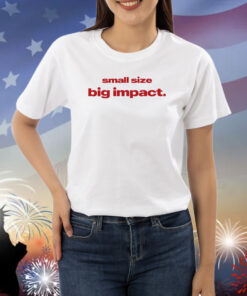 Small Size Big Impact Shirts