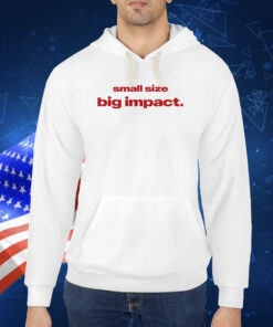 Small Size Big Impact TShirt