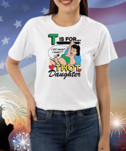 T Is For Thot Daughter Shirts