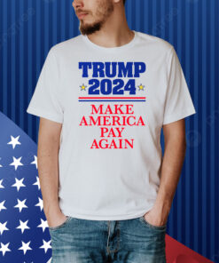 TRUMP 2024: Make America Pay Again Shirt