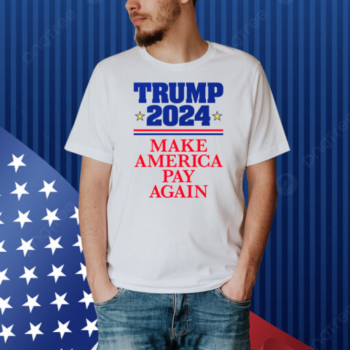 TRUMP 2024: Make America Pay Again Shirt