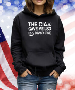 The Cia Gave Me Lsd Low Sex Drive TShirts