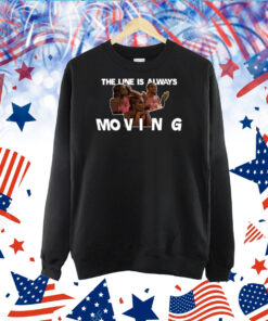 The Line Is Always Moving TShirt