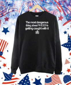 The Most Dangerous Thing About Weed Is Getting Caught With It Usa Flag TShirt