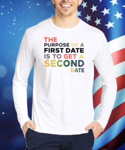 The Purpose Of A First Date Is To Get A Second Date TShirts