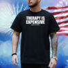 Therapy Is Expensive Dick Is Free Shirt