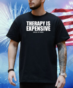 Therapy Is Expensive Dick Is Free Shirt