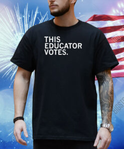 This Educator Votes Shirt