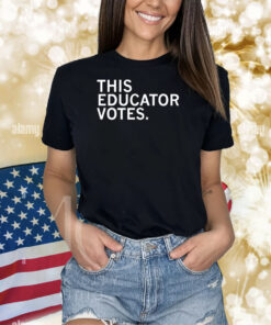 This Educator Votes Shirts