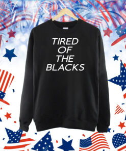 Tired Of The Blacks TShirt
