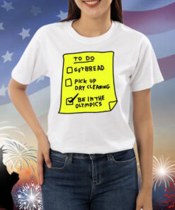 To Do Get Bread Pick Up Dry Cleaning Be In The Olympics Shirts