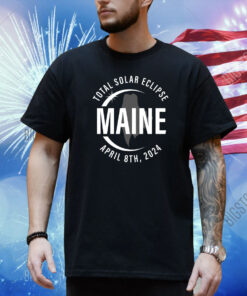 Total Solar Eclipse Maine, April 8 2024 Maine Shirt