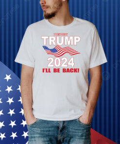 Trump 2024 I'll Be Back Heat Transfers Shirt