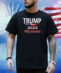 Trump 2024 Reloaded Shirt