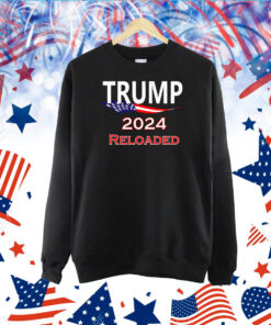 Trump 2024 Reloaded Shirts