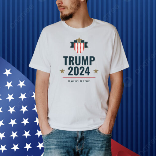 Trump 2024 | So Nice He'll Do It Twice Shirt