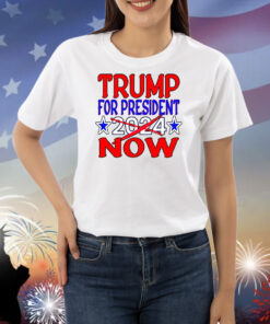 Trump For President Now Not In 2024 TShirt