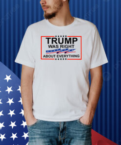 Trump Was Right About Everything Make America Great Again Shirt
