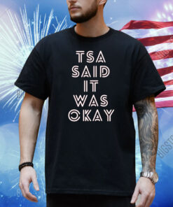 Tsa Said It Was Okay Shirt