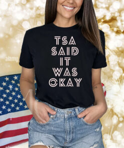 Tsa Said It Was Okay Shirts