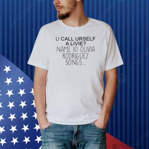 U Call Urself A Livie Name Io Olivia Rodriguez Songs Shirt