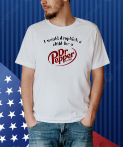 Unethicalthreads I Would Dropkick A Child For A Dr. Pepper Shirt